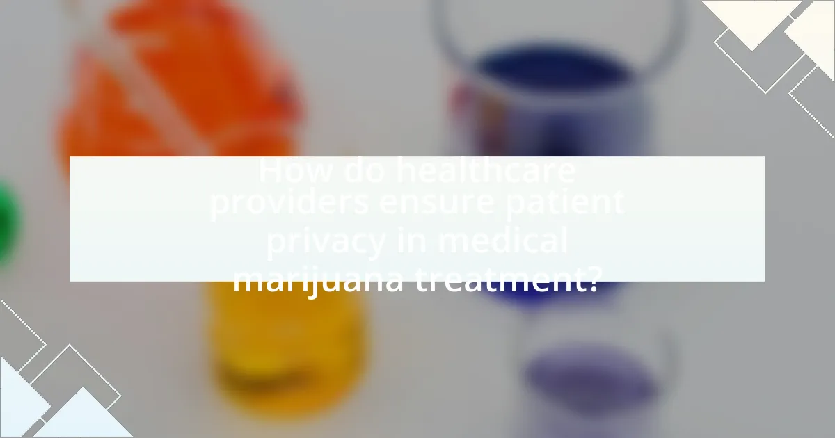 How do healthcare providers ensure patient privacy in medical marijuana treatment?