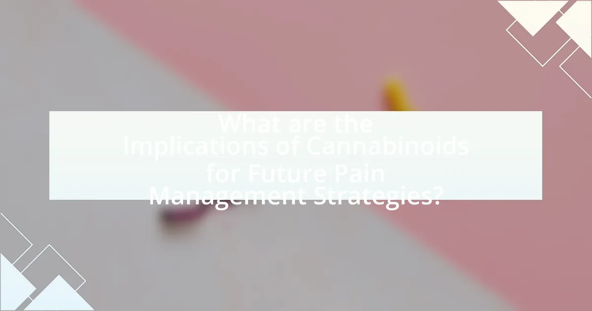 What are the Implications of Cannabinoids for Future Pain Management Strategies?