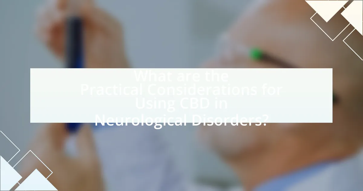 What are the Practical Considerations for Using CBD in Neurological Disorders?
