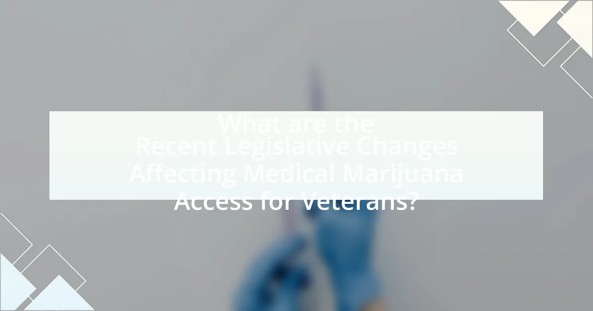 What are the Recent Legislative Changes Affecting Medical Marijuana Access for Veterans?