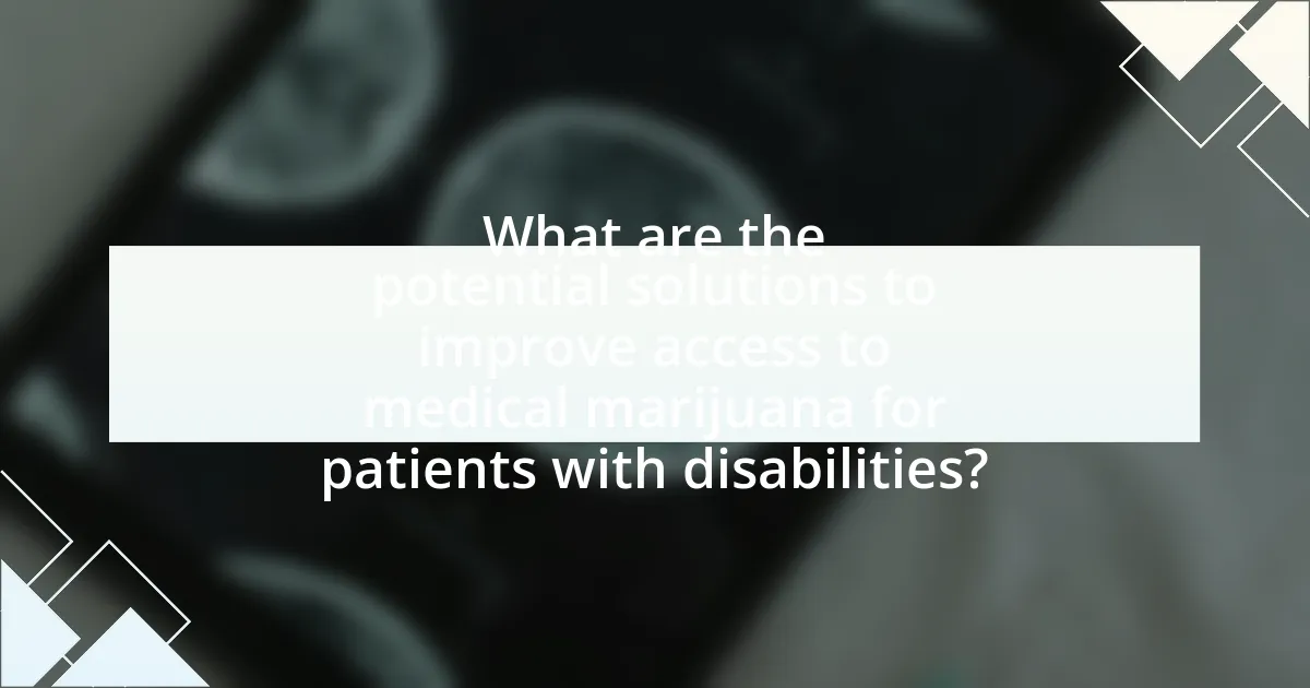 What are the potential solutions to improve access to medical marijuana for patients with disabilities?