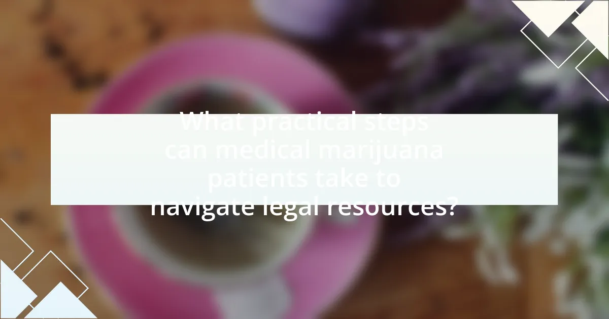 What practical steps can medical marijuana patients take to navigate legal resources?