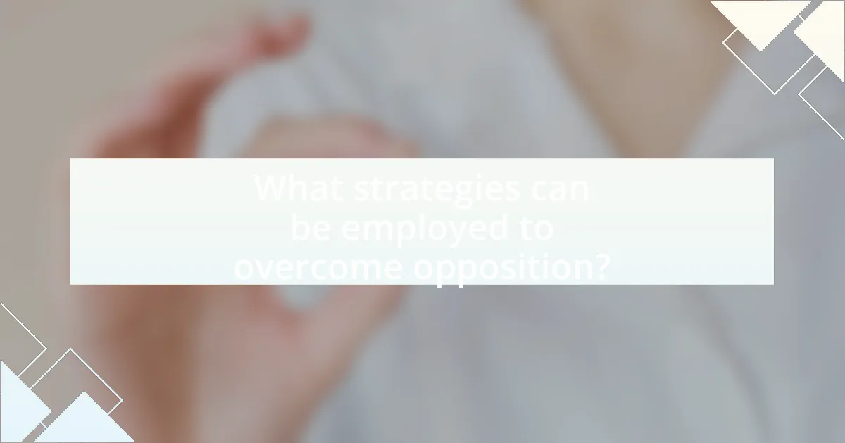 What strategies can be employed to overcome opposition?